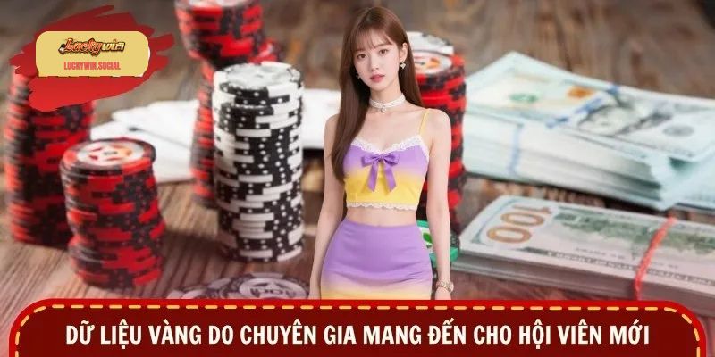 Dữ liệu vàng do chuyên gia mang đến cho hội viên mới