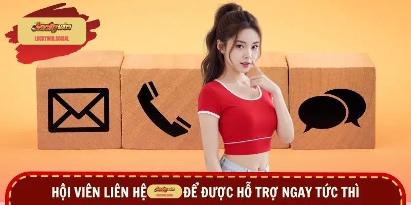 Hội viên liên hệ Luckywin để được hỗ trợ ngay tức thì