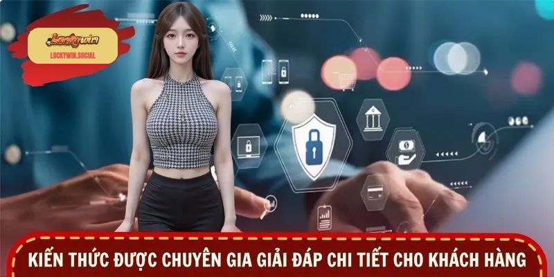Kiến thức được chuyên gia giải đáp chi tiết cho khách hàng