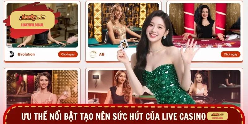 Ưu thế nổi bật tạo nên sức hút của Live Casino Luckywin
